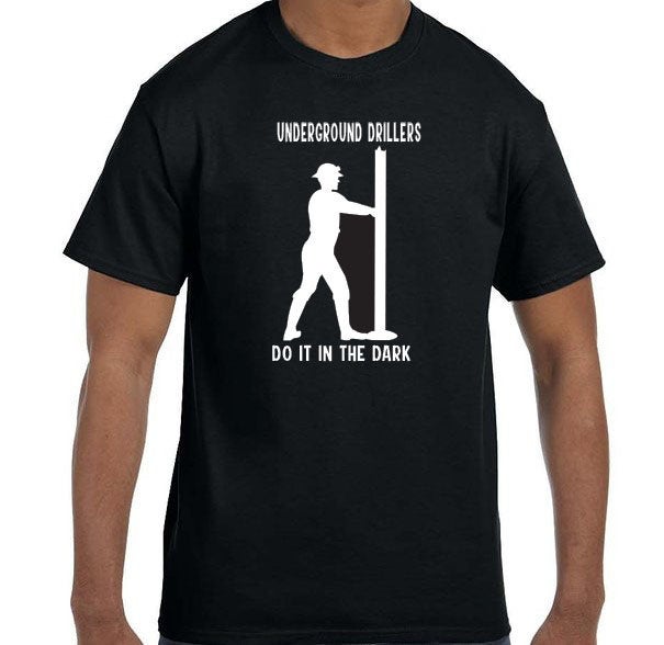 Underground Drillers do it in the dark shirt